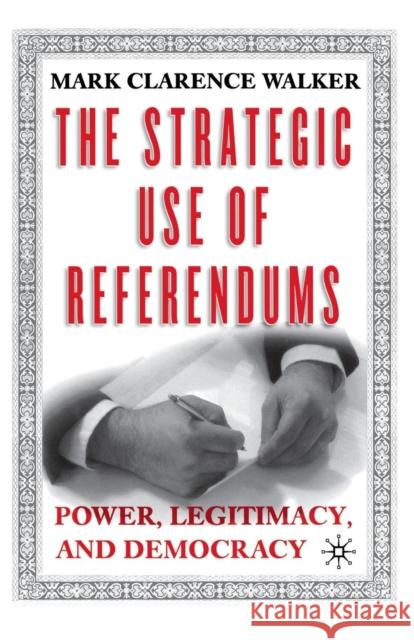 The Strategic Use of Referendums: Power, Legitimacy, and Democracy Walker, M. 9781349527014 Palgrave MacMillan