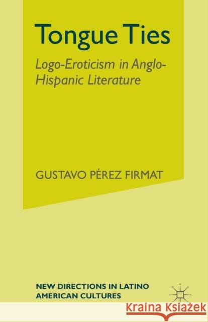 Tongue Ties: Logo-Eroticism in Anglo-Hispanic Literature Firmat, G. 9781349527175 Palgrave MacMillan