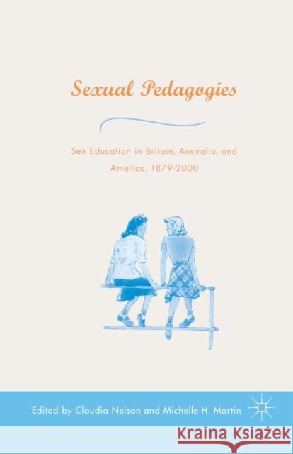 Sexual Pedagogies: Sex Education in Britain, Australia, and America, 1879-2000 Nelson, C. 9781349527526 Palgrave MacMillan