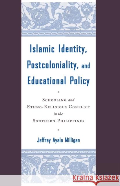 Islamic Identity, Postcoloniality, and Educational Policy: Schooling and Ethno-Religious Conflict in the Southern Philippines Milligan, J. 9781349527540 Palgrave MacMillan