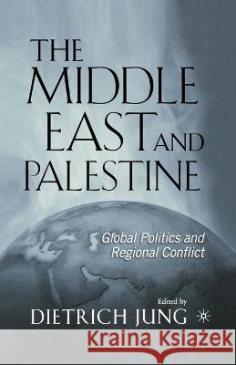 The Middle East and Palestine: Global Politics and Regional Conflict Dietrich Jung D. Jung 9781349527908 Palgrave MacMillan