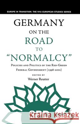 Germany on the Road to Normalcy: Policies and Politics of the Red-Green Federal Government (1998-2002) Werner Reutter W. Reutter 9781349528042 Palgrave MacMillan