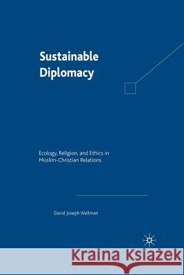 Sustainable Diplomacy: Ecology, Religion and Ethics in Muslim-Christian Relations Wellman, D. 9781349528066 Palgrave MacMillan