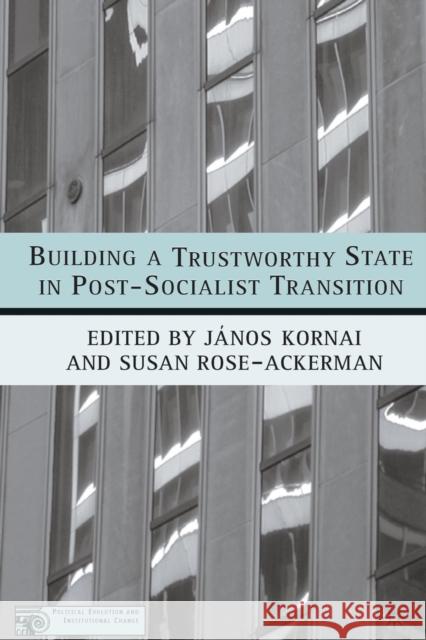 Building a Trustworthy State in Post-Socialist Transition Janos Kornai Susan Rose-Ackerman Janos Kornai 9781349528127 Palgrave MacMillan