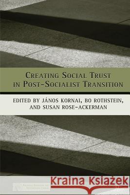 Creating Social Trust in Post-Socialist Transition Janos Kornai Bo Rothstein Susan Rose-Ackerman 9781349528141 Palgrave MacMillan