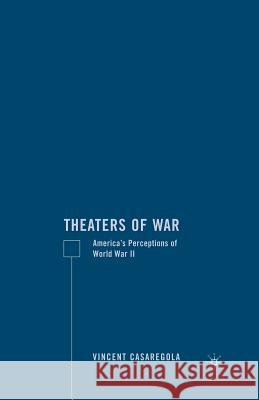 Theaters of War: America's Perceptions of World War II Casaregola, V. 9781349528462 Palgrave MacMillan