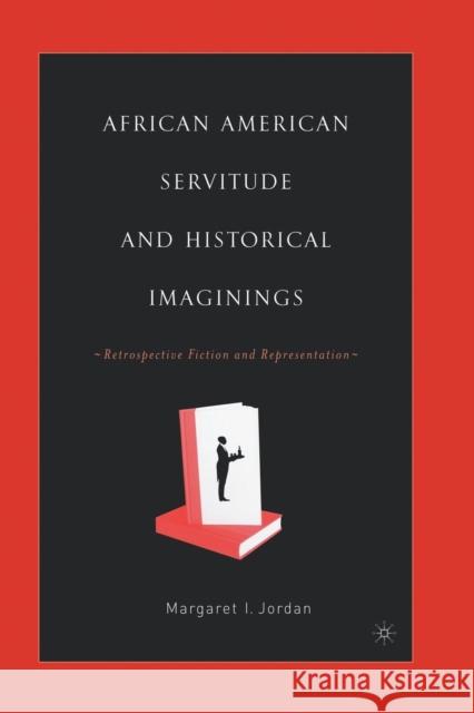 African American Servitude and Historical Imaginings: Retrospective Fiction and Representation Jordan, M. 9781349528561 Palgrave MacMillan