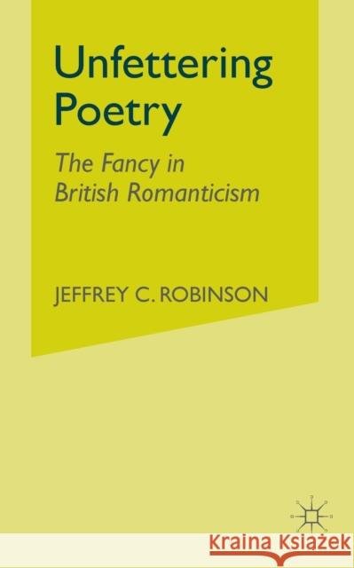 Unfettering Poetry: Fancy in British Romanticism Robinson, J. 9781349528738 Palgrave MacMillan