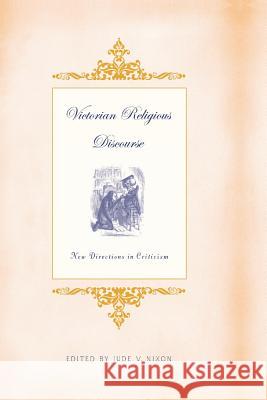 Victorian Religious Discourse: New Directions in Criticism Jude V. Nixon J. Nixon 9781349528820