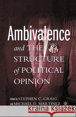 Ambivalence and the Structure of Political Opinion Stephen C. Craig Michael D. Martinez S. Craig 9781349529070 Palgrave MacMillan