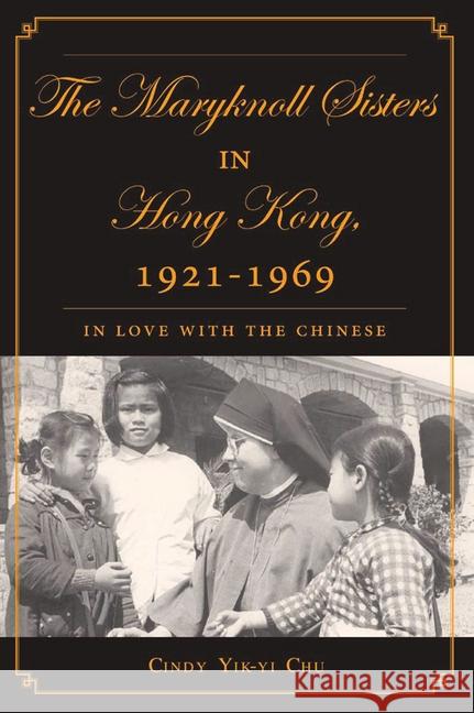 The Maryknoll Sisters in Hong Kong, 1921-1969: In Love with the Chinese Chu, C. 9781349529193 Palgrave MacMillan