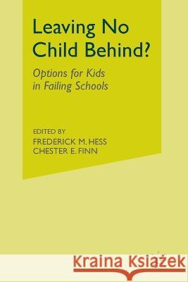 Leaving No Child Behind?: Options for Kids in Failing Schools Frederick M. Hess Chester E., Jr. Finn F. Hess 9781349529230 Palgrave MacMillan