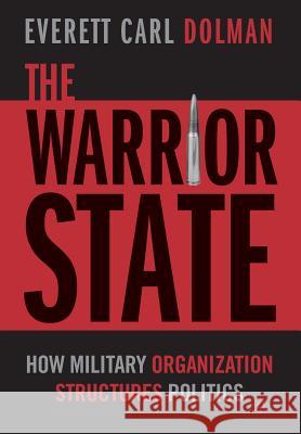 The Warrior State: How Military Organization Structures Politics Dolman, E. 9781349529667