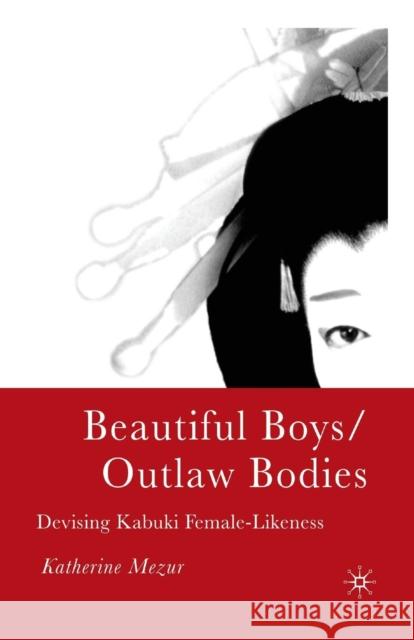 Beautiful Boys/Outlaw Bodies: Devising Kabuki Female-Likeness Mezur, K. 9781349529919 Palgrave MacMillan