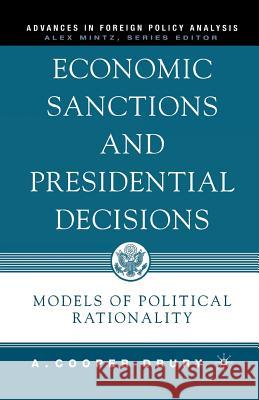 Economic Sanctions and Presidential Decisions: Models of Political Rationality Drury, A. 9781349529971 Palgrave MacMillan