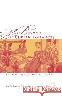 Beyond Arthurian Romances: The Reach of Victorian Medievalism Jennifer Palmgren Lorretta M. Holloway J. Palmgren 9781349530069