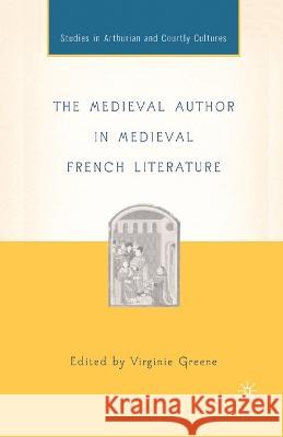 The Medieval Author in Medieval French Literature Virginie Greene V. Greene Virginie Green 9781349530151 Palgrave MacMillan