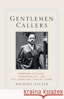 Gentlemen Callers: Tennessee Williams, Homosexuality, and Mid-Twentieth-Century Drama Paller, M. 9781349530182