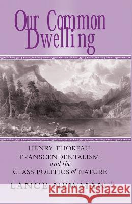 Our Common Dwelling: Henry Thoreau, Transcendentalism, and the Class Politics of Nature Lance Newman L. Newman 9781349530229