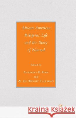 African American Religious Life and the Story of Nimrod Anthony B. Pinn Anthony B. Pinn Allen Callahan 9781349530502 Palgrave MacMillan