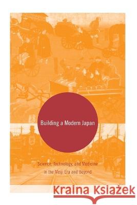 Building a Modern Japan: Science, Technology, and Medicine in the Meiji Era and Beyond Morris Low M. Low 9781349530571 Palgrave MacMillan