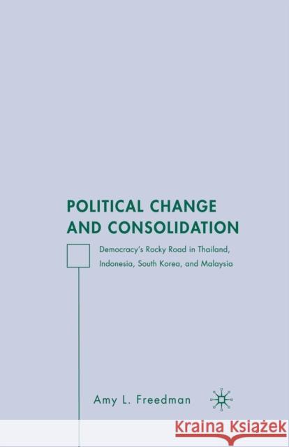 Political Change and Consolidation: Democracy's Rocky Road in Thailand, Indonesia, South Korea, and Malaysia Freedman, A. 9781349530762 Palgrave MacMillan