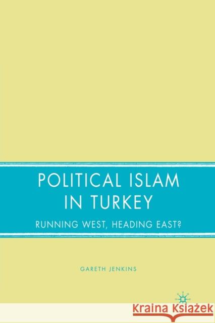 Political Islam in Turkey: Running West, Heading East? Gareth Jenkins G. Jenkins 9781349530908 Palgrave MacMillan