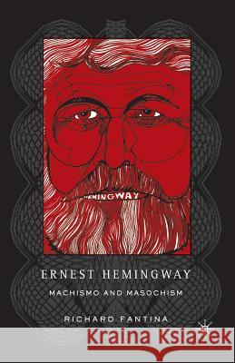 Ernest Hemingway: Machismo and Masochism Fantina, R. 9781349531028 Palgrave MacMillan