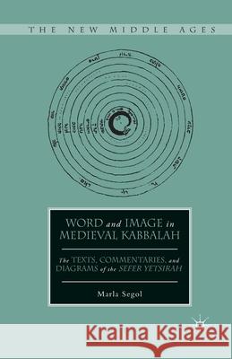 Word and Image in Medieval Kabbalah Marla Segol Segol                                    M. Segol 9781349531431