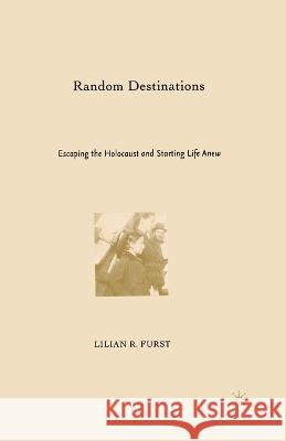 Random Destinations: Escaping the Holocaust and Starting Life Anew Lilian R., Ed. Furst L. Furst 9781349531455 Palgrave MacMillan