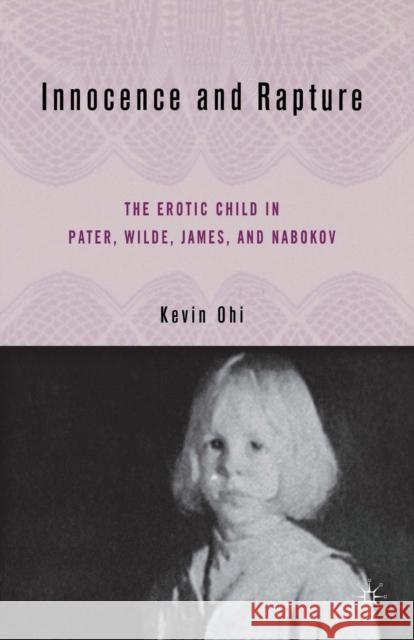 Innocence and Rapture: The Erotic Child in Pater, Wilde, James, and Nabokov Kevin Ohi K. Ohi 9781349531479 Palgrave MacMillan