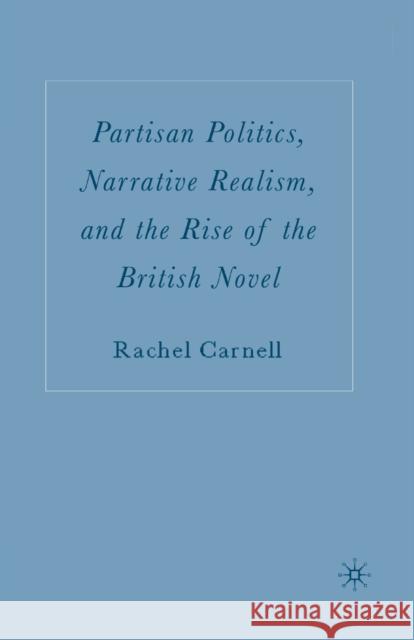 Partisan Politics, Narrative Realism, and the Rise of the British Novel Rachel Carnell R. Carnell 9781349531714 Palgrave MacMillan