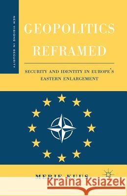 Geopolitics Reframed: Security and Identity in Europe's Eastern Enlargement Kuus, M. 9781349531967 Palgrave MacMillan