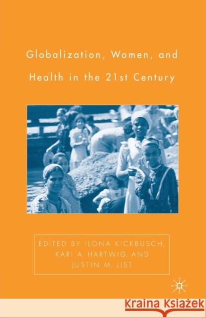 Globalization, Women, and Health in the Twenty-First Century Ilona Kickbusch Kari A. Hartwig Justin M. List 9781349532001 Palgrave MacMillan