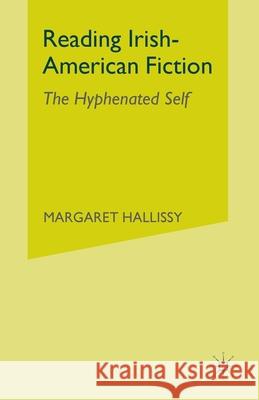 Reading Irish-American Fiction: The Hyphenated Self Margaret Hallissy M. Hallissy 9781349532520 Palgrave MacMillan