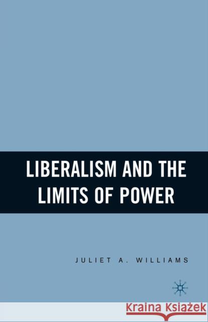 Liberalism and the Limits of Power Juliet A. Williams J. Williams 9781349532674