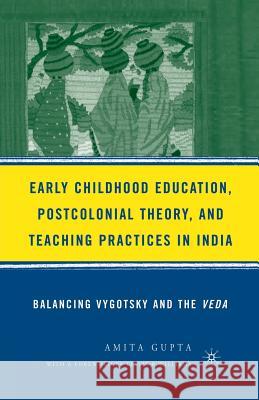 Early Childhood Education, Postcolonial Theory, and Teaching Practices in India: Balancing Vygotsky and the Veda Gupta, A. 9781349532827 Palgrave MacMillan