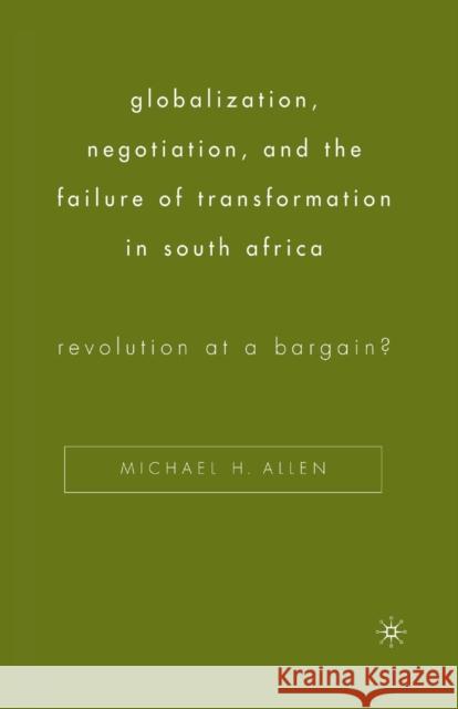 Globalization, Negotiation, and the Failure of Transformation in South Africa: Revolution at a Bargain? Allen, Michael H. 9781349532971 Palgrave MacMillan