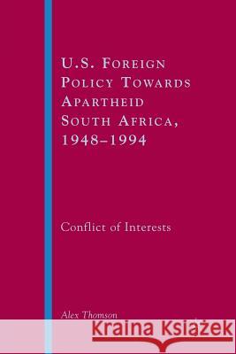 U.S. Foreign Policy Towards Apartheid South Africa, 1948-1994: Conflict of Interests Thomson, A. 9781349533541 Palgrave MacMillan