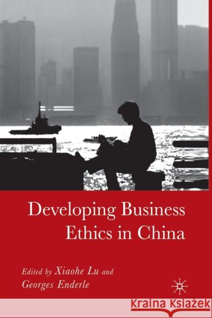 Developing Business Ethics in China Xiaohe Lu Georges Enderle X. Lu 9781349533824 Palgrave MacMillan