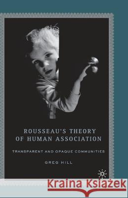 Rousseau's Theory of Human Association: Transparent and Opaque Communities Greg Hill G. Hill 9781349533909