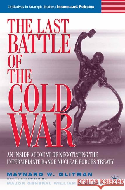 The Last Battle of the Cold War: An Inside Account of Negotiating the Intermediate Range Nuclear Forces Treaty Burns, William 9781349534036 Palgrave MacMillan