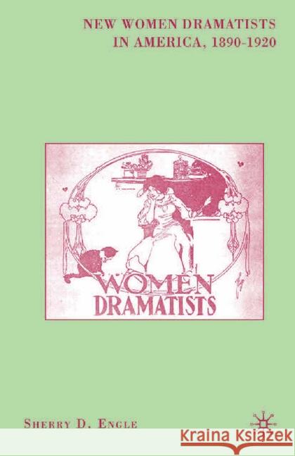New Women Dramatists in America, 1890-1920 Sherry D. Engle S. Engle 9781349534432 Palgrave MacMillan