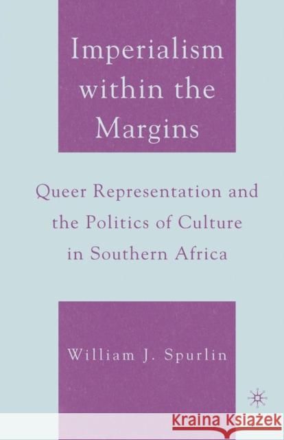 Imperialism Within the Margins: Queer Representation and the Politics of Culture in Southern Africa Spurlin, W. 9781349534685 Palgrave MacMillan