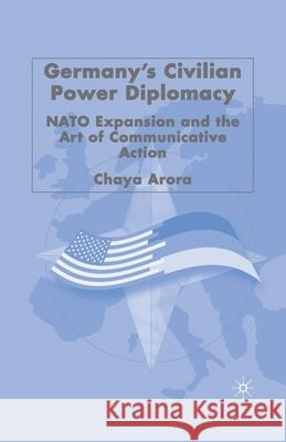 Germany's Civilian Power Diplomacy: NATO Expansion and the Art of Communicative Action Chaya Arora C. Arora 9781349534777 Palgrave MacMillan