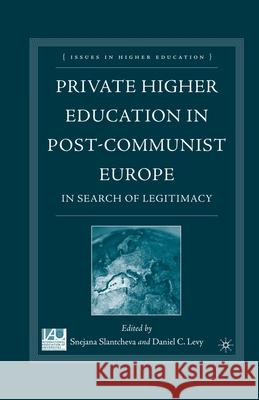 Private Higher Education in Post-Communist Europe: In Search of Legitimacy Snejana Slantcheva Daniel Levy Daniel C. Levy 9781349534821 Palgrave MacMillan