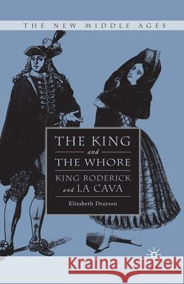 The King and the Whore: King Roderick and La Cava Elizabeth Anne Drayson E. Drayson 9781349534951 Palgrave MacMillan