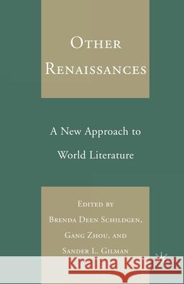 Other Renaissances: A New Approach to World Literature Brenda Deen Schildgen Zhou Gang Sander L. Gilman 9781349535088