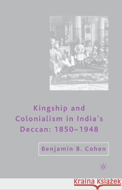 Kingship and Colonialism in India's Deccan 1850-1948 Benjamin B. Cohen B. Cohen 9781349535101 Palgrave MacMillan
