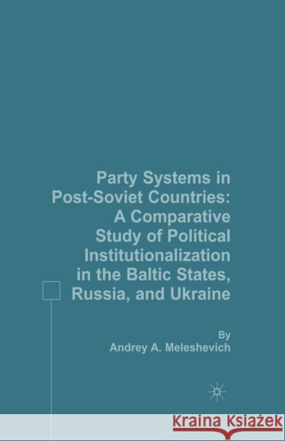 Party Systems in Post-Soviet Countries: A Comparative Study of Political Institutionalization in the Baltic States, Russia, and Ukraine Meleshevich, A. 9781349535149 Palgrave MacMillan